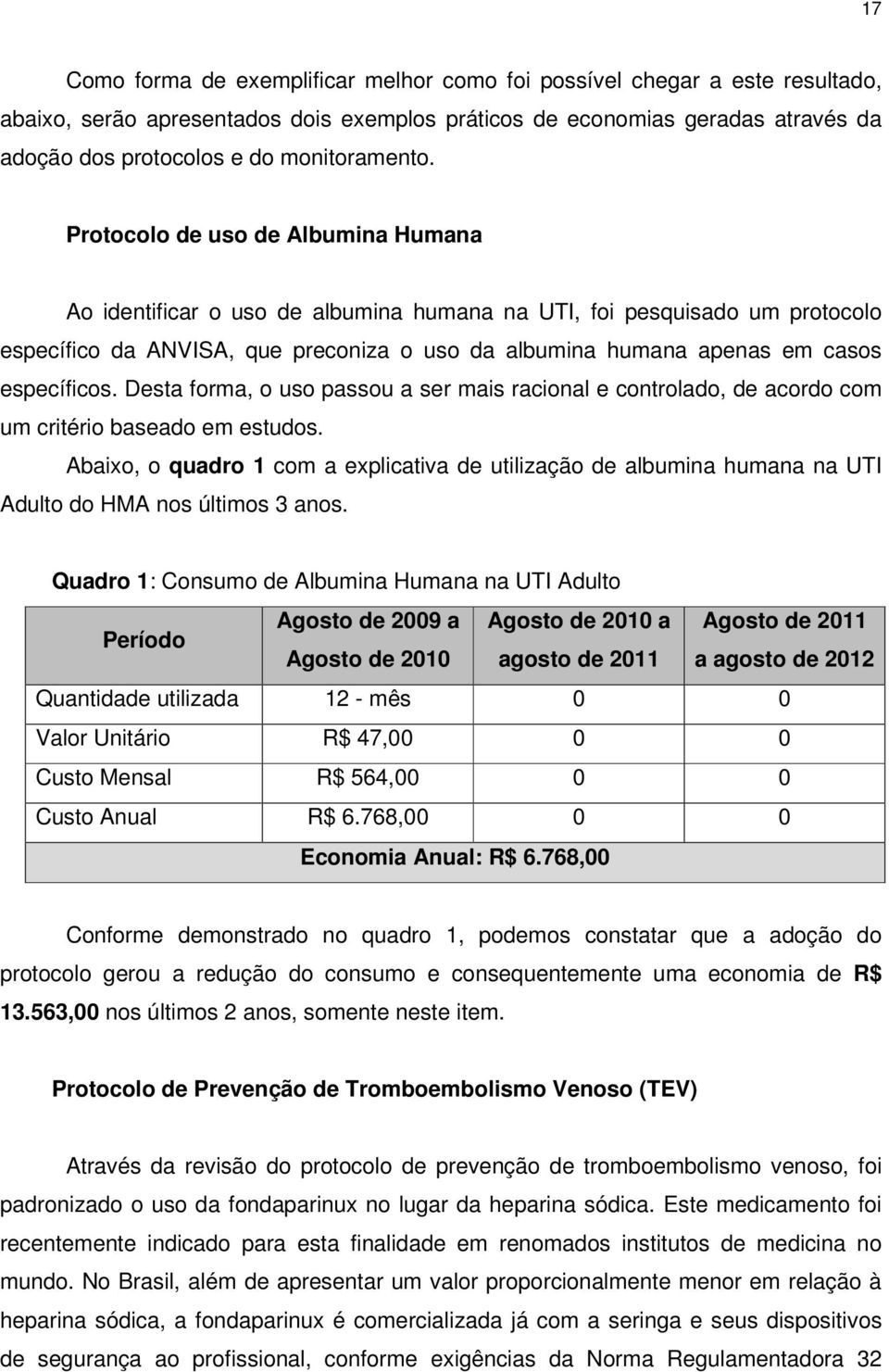 Protocolo de uso de Albumina Humana Ao identificar o uso de albumina humana na UTI, foi pesquisado um protocolo específico da ANVISA, que preconiza o uso da albumina humana apenas em casos