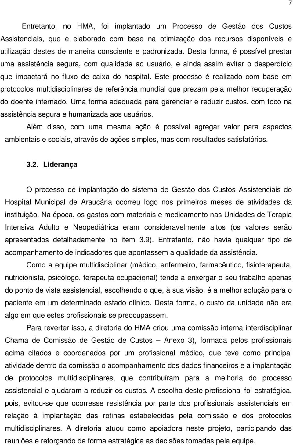 Este processo é realizado com base em protocolos multidisciplinares de referência mundial que prezam pela melhor recuperação do doente internado.