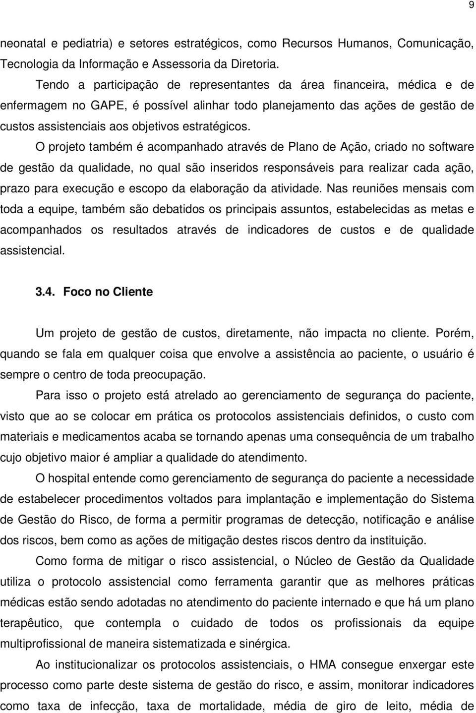 O projeto também é acompanhado através de Plano de Ação, criado no software de gestão da qualidade, no qual são inseridos responsáveis para realizar cada ação, prazo para execução e escopo da