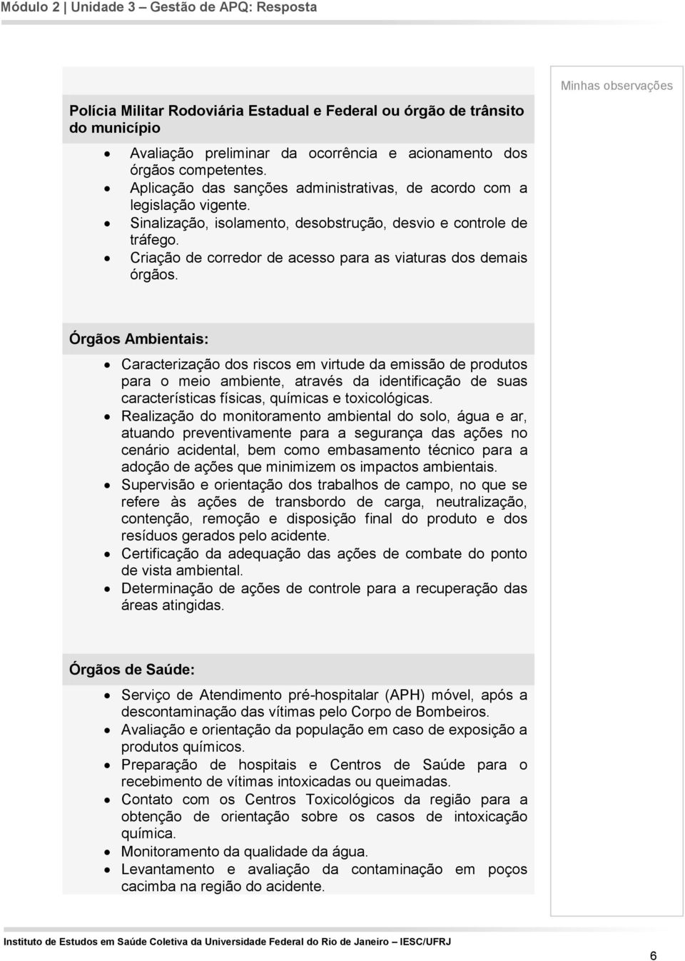 Criação de corredor de acesso para as viaturas dos demais órgãos.