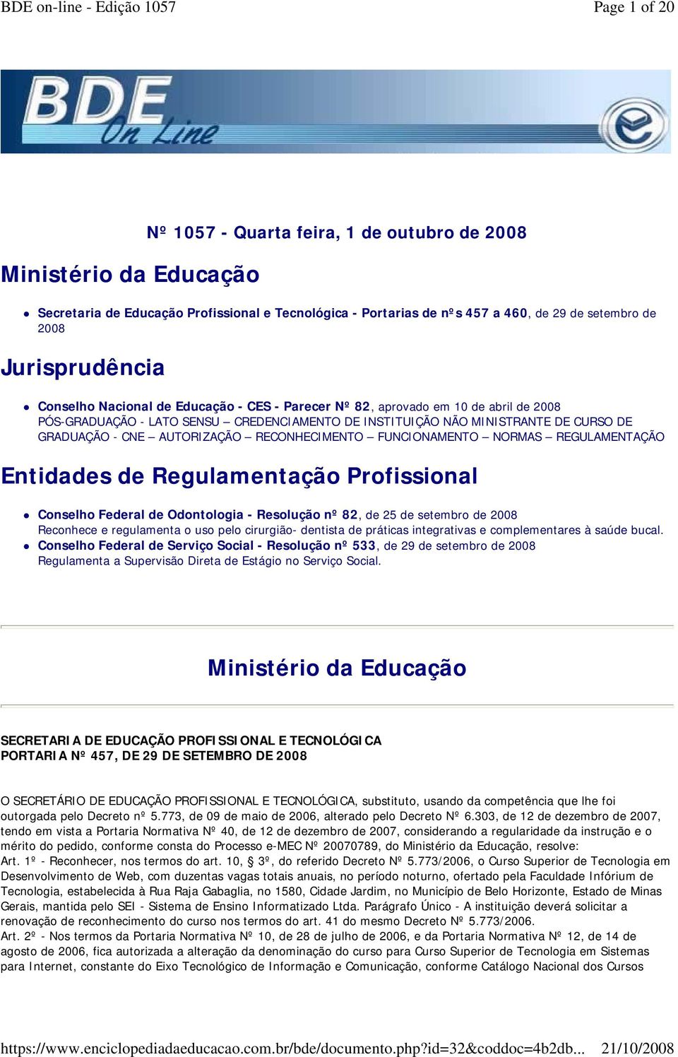 CNE AUTORIZAÇÃO RECONHECIMENTO FUNCIONAMENTO NORMAS REGULAMENTAÇÃO Entidades de Regulamentação Profissional Conselho Federal de Odontologia - Resolução nº 82, de 25 de setembro de 2008 Reconhece e