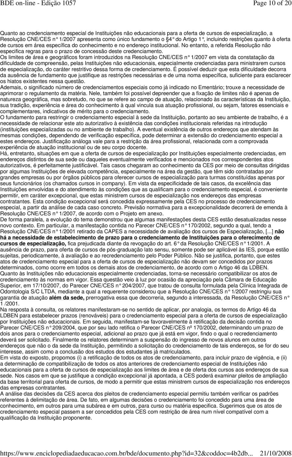 No entanto, a referida Resolução não especifica regras para o prazo de concessão deste credenciamento.