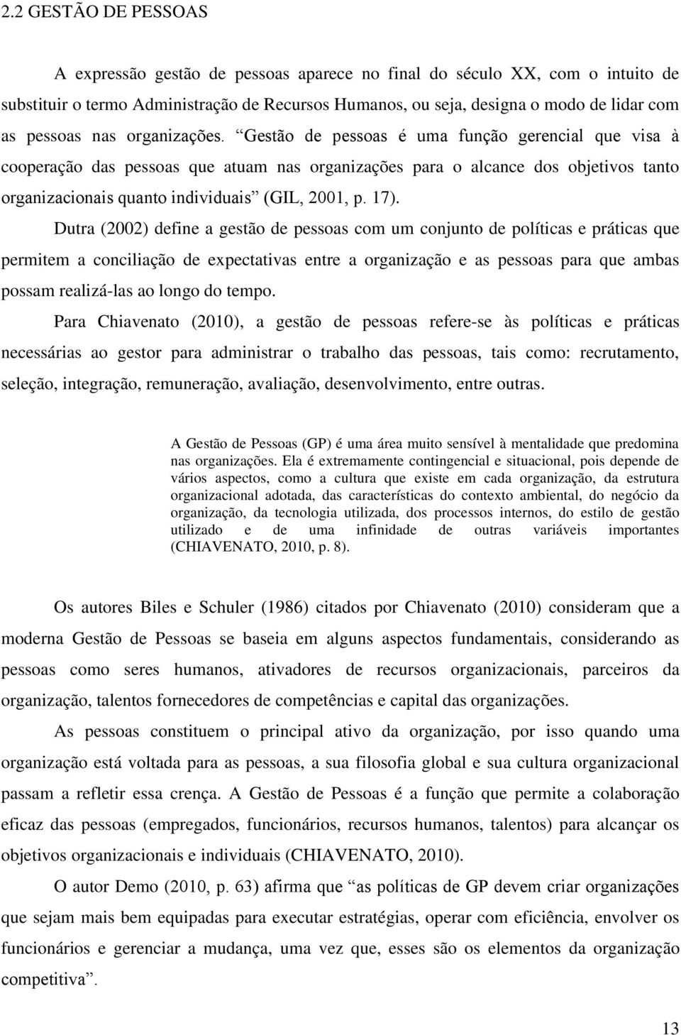 Gestão de pessoas é uma função gerencial que visa à cooperação das pessoas que atuam nas organizações para o alcance dos objetivos tanto organizacionais quanto individuais (GIL, 2001, p. 17).