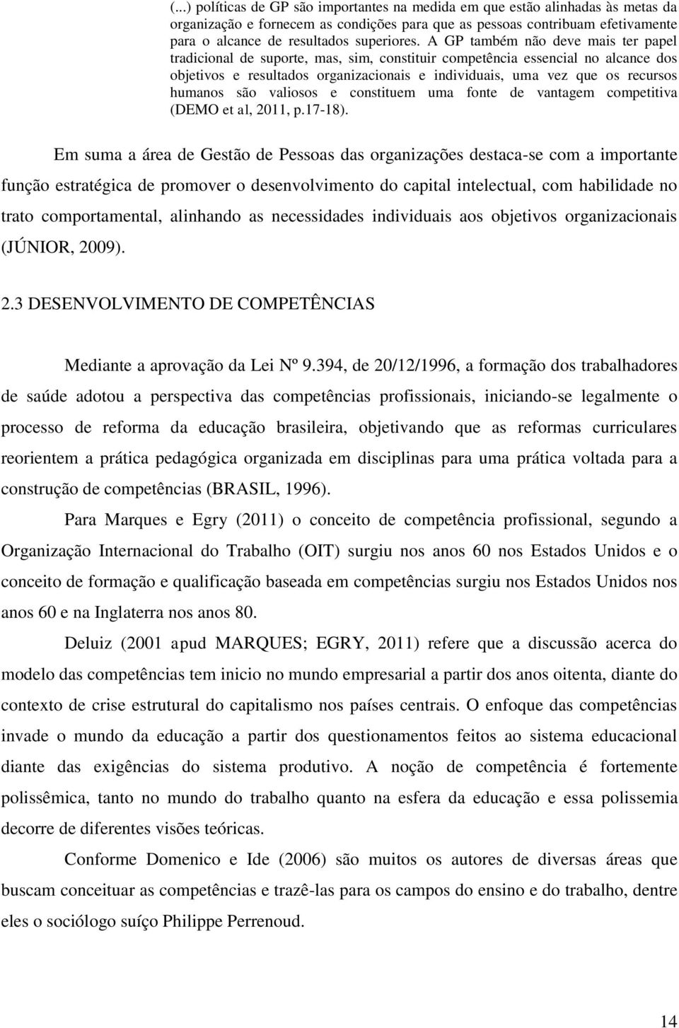 A GP também não deve mais ter papel tradicional de suporte, mas, sim, constituir competência essencial no alcance dos objetivos e resultados organizacionais e individuais, uma vez que os recursos