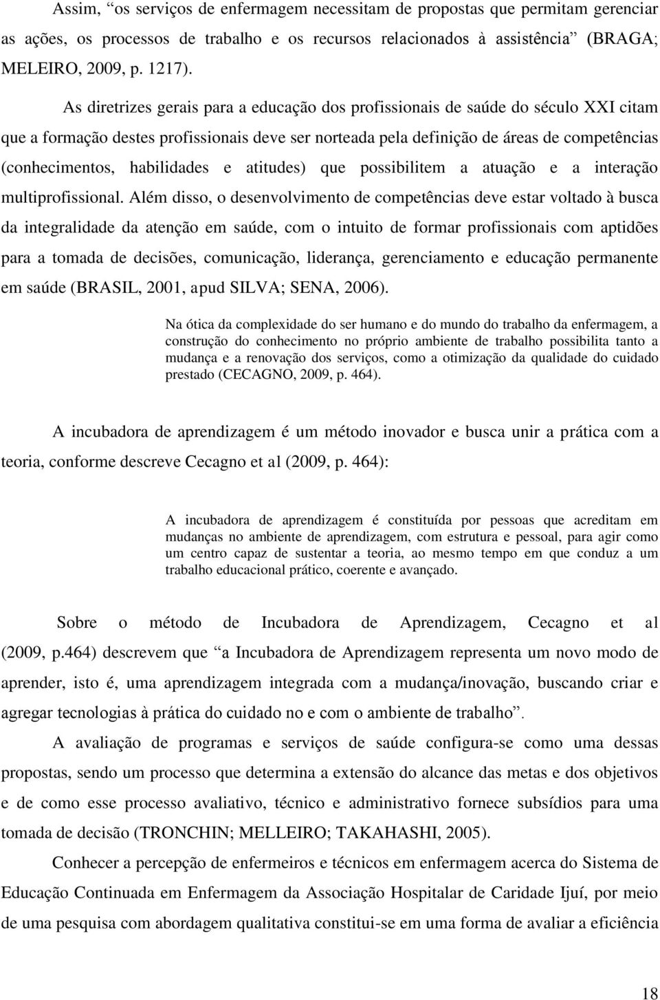 habilidades e atitudes) que possibilitem a atuação e a interação multiprofissional.