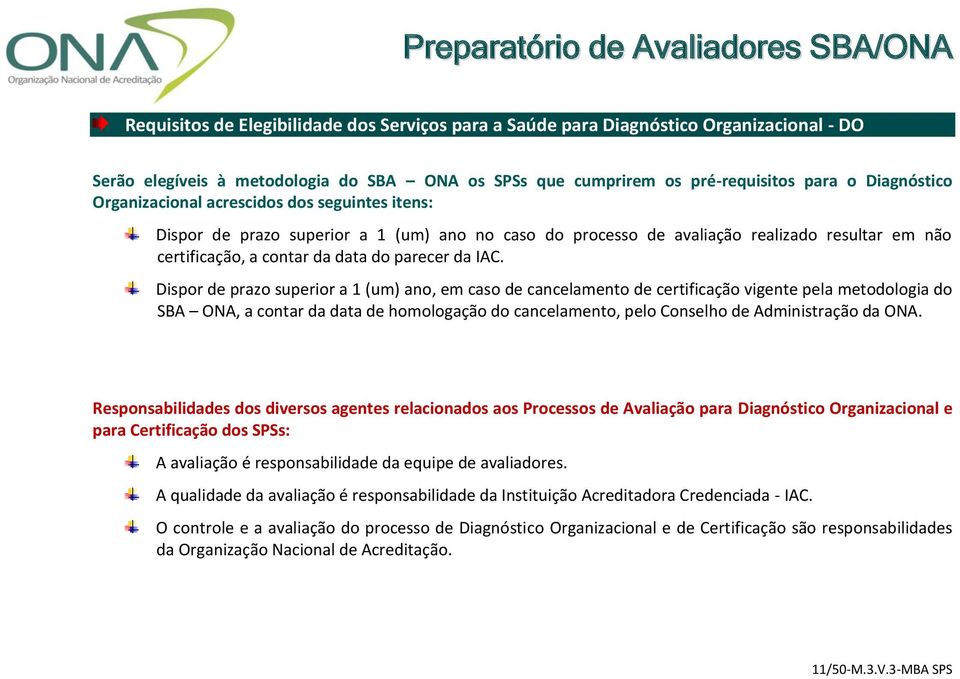 Dispor de prazo superior a 1 (um) ano, em caso de cancelamento de certificação vigente pela metodologia do SBA ONA, a contar da data de homologação do cancelamento, pelo Conselho de Administração da