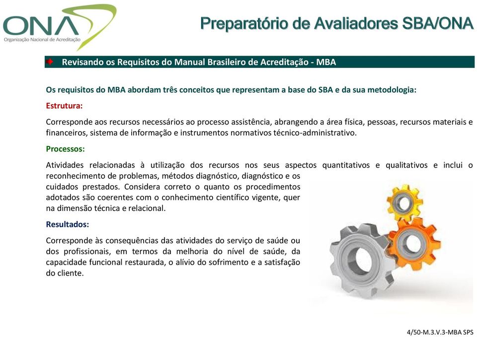 Processos: Atividades relacionadas à utilização dos recursos nos seus aspectos quantitativos e qualitativos e inclui o reconhecimento de problemas, métodos diagnóstico, diagnóstico e os cuidados