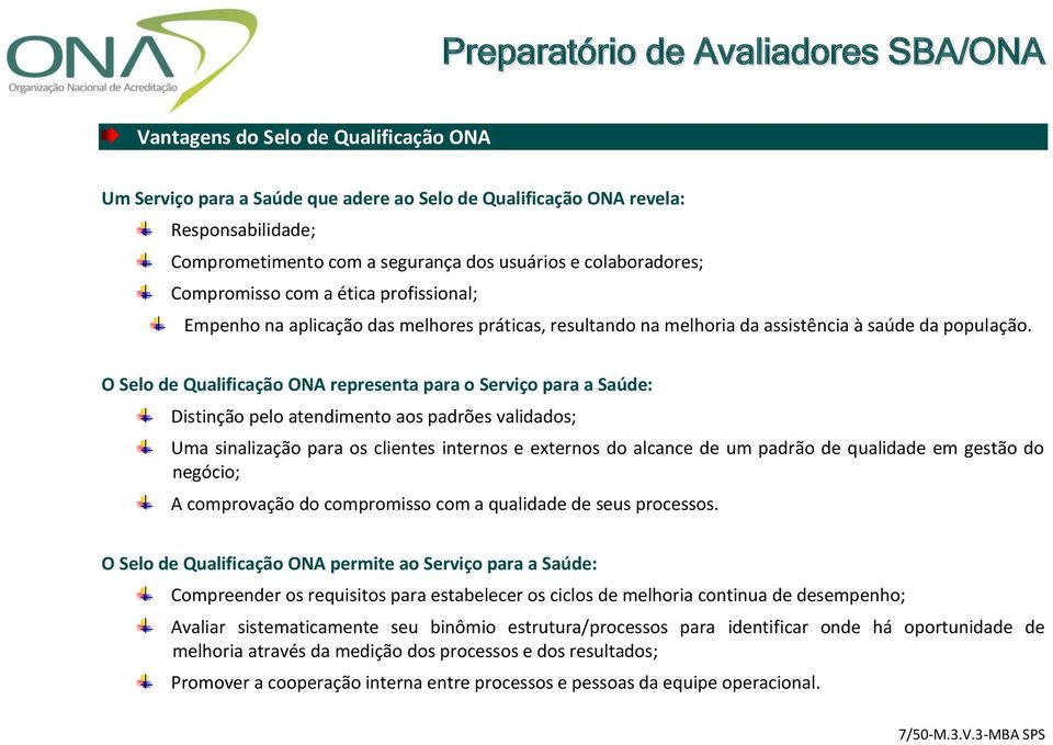 O Selo de Qualificação ONA representa para o Serviço para a Saúde: Distinção pelo atendimento aos padrões validados; Uma sinalização para os clientes internos e externos do alcance de um padrão de