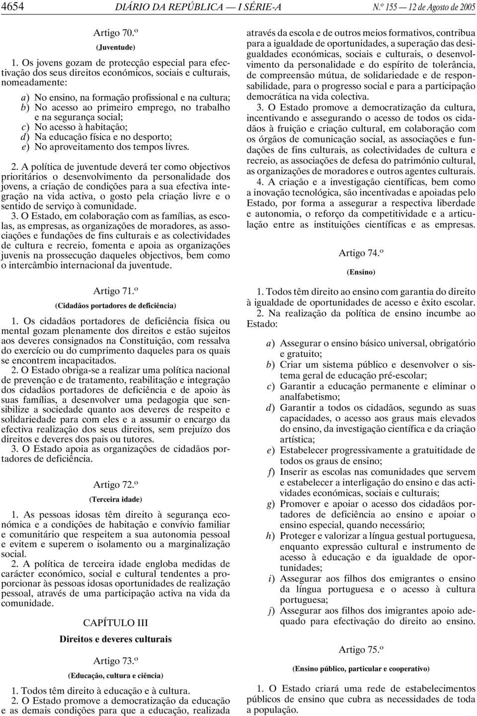 emprego, no trabalho e na segurança social; c) No acesso à habitação; d) Na educação física e no desporto; e) No aproveitamento dos tempos livres. 2.