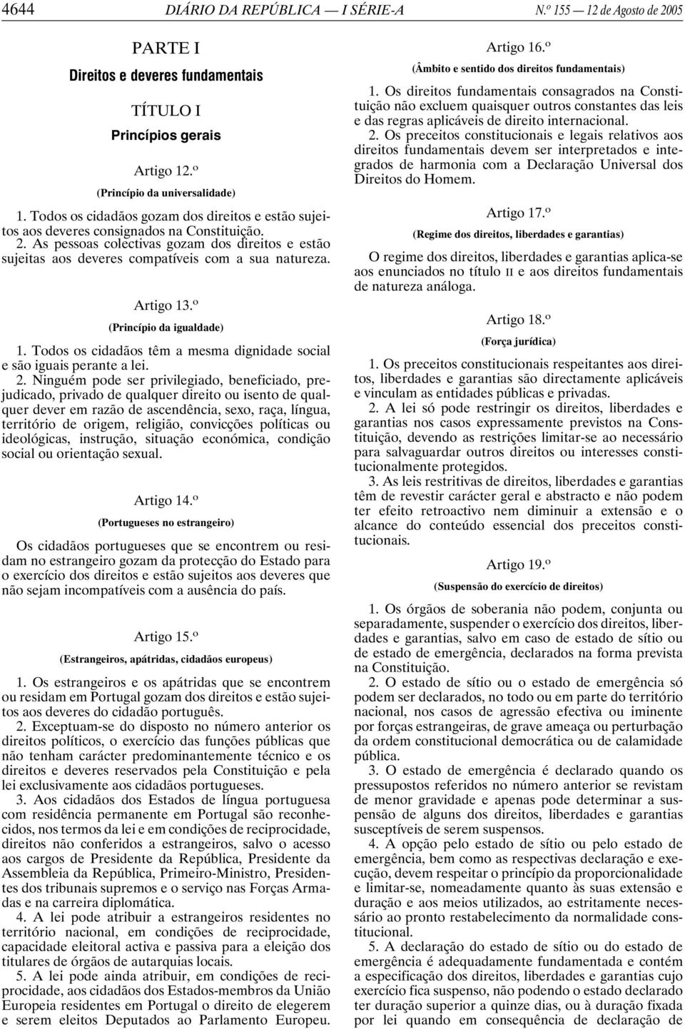 Artigo 13. o (Princípio da igualdade) 1. Todos os cidadãos têm a mesma dignidade social e são iguais perante a lei. 2.