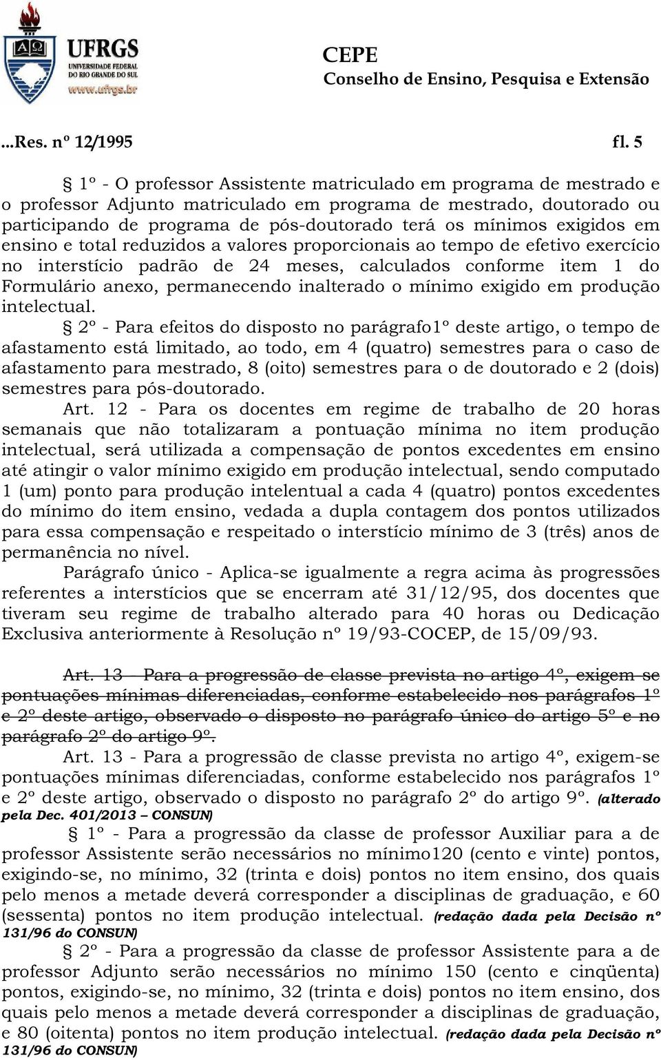 exigidos em ensino e total reduzidos a valores proporcionais ao tempo de efetivo exercício no interstício padrão de 24 meses, calculados conforme item 1 do Formulário anexo, permanecendo inalterado o