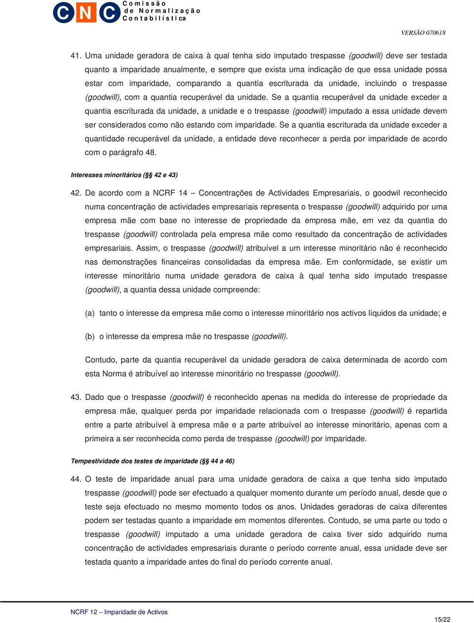 Se a quantia recuperável da unidade exceder a quantia escriturada da unidade, a unidade e o trespasse (goodwill) imputado a essa unidade devem ser considerados como não estando com imparidade.