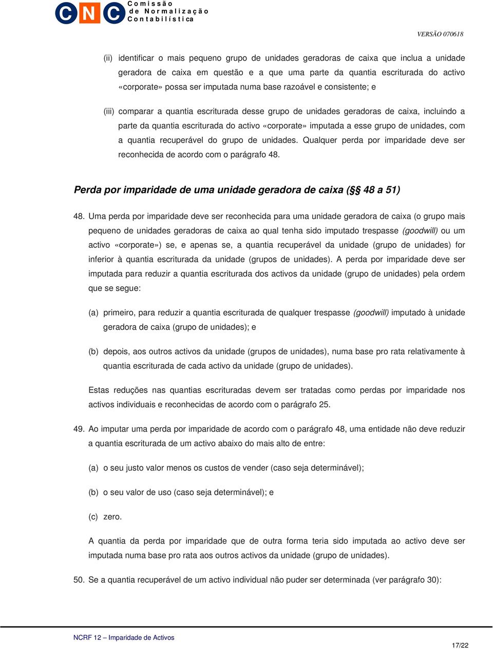 esse grupo de unidades, com a quantia recuperável do grupo de unidades. Qualquer perda por imparidade deve ser reconhecida de acordo com o parágrafo 48.