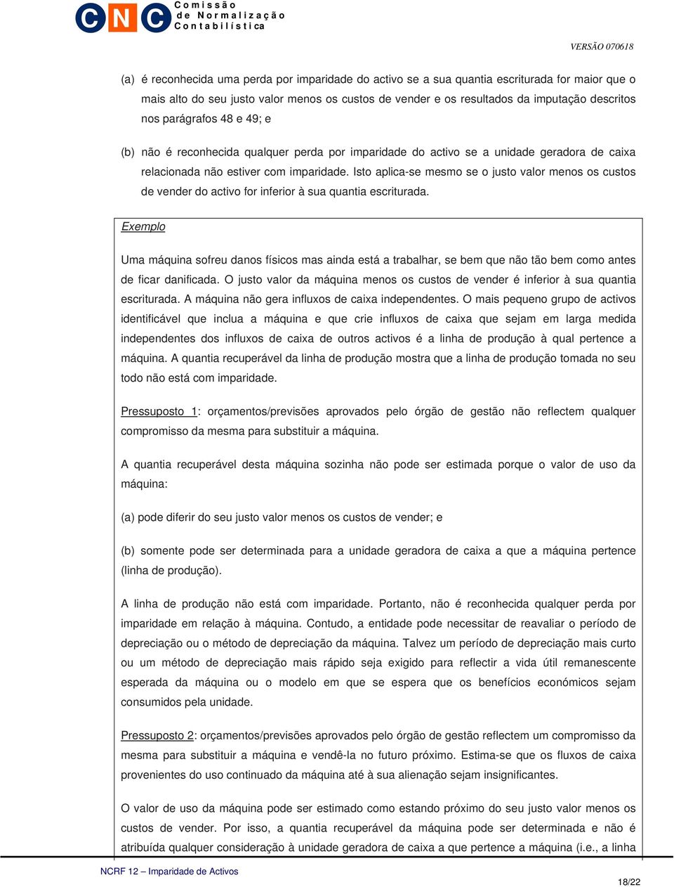 Isto aplica-se mesmo se o justo valor menos os custos de vender do activo for inferior à sua quantia escriturada.