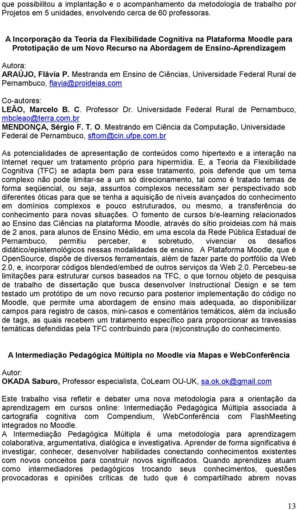 Mestranda em Ensino de Ciências, Universidade Federal Rural de Pernambuco, flavia@proideias.com Co-autores: LEÃO, Marcelo B. C. Professor Dr. Universidade Federal Rural de Pernambuco, mbcleao@terra.