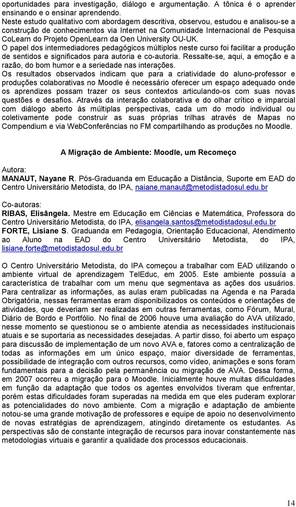 Oen University OU-UK. O papel dos intermediadores pedagógicos múltiplos neste curso foi facilitar a produção de sentidos e significados para autoria e co-autoria.