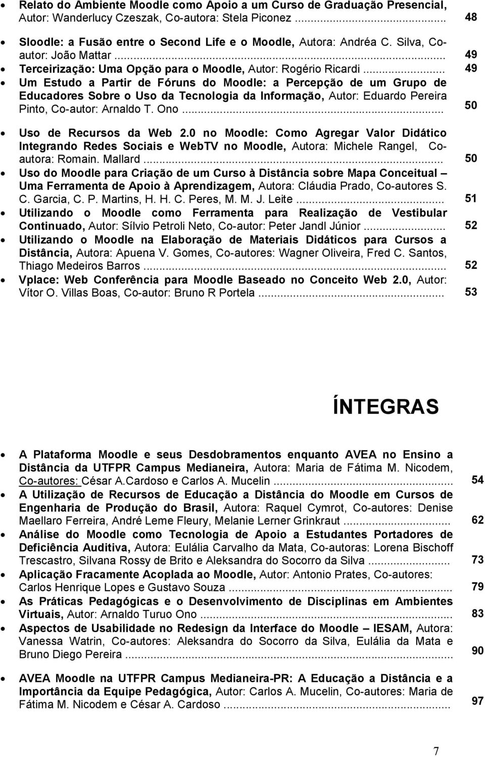 .. 49 Um Estudo a Partir de Fóruns do Moodle: a Percepção de um Grupo de Educadores Sobre o Uso da Tecnologia da Informação, Autor: Eduardo Pereira Pinto, Co-autor: Arnaldo T. Ono.