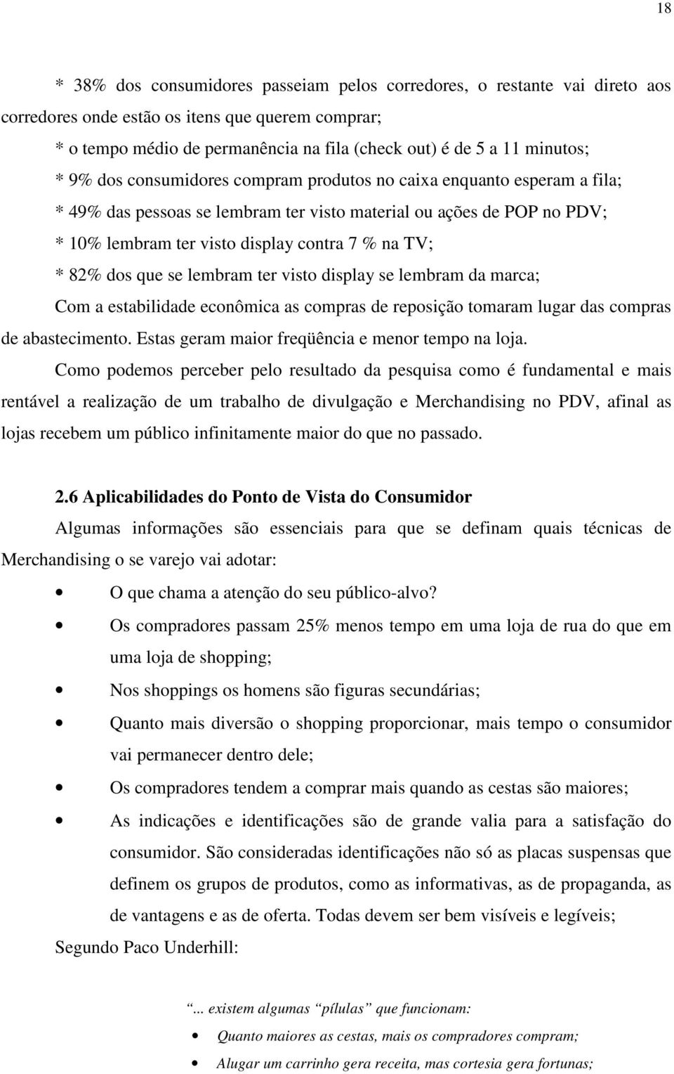 TV; * 82% dos que se lembram ter visto display se lembram da marca; Com a estabilidade econômica as compras de reposição tomaram lugar das compras de abastecimento.