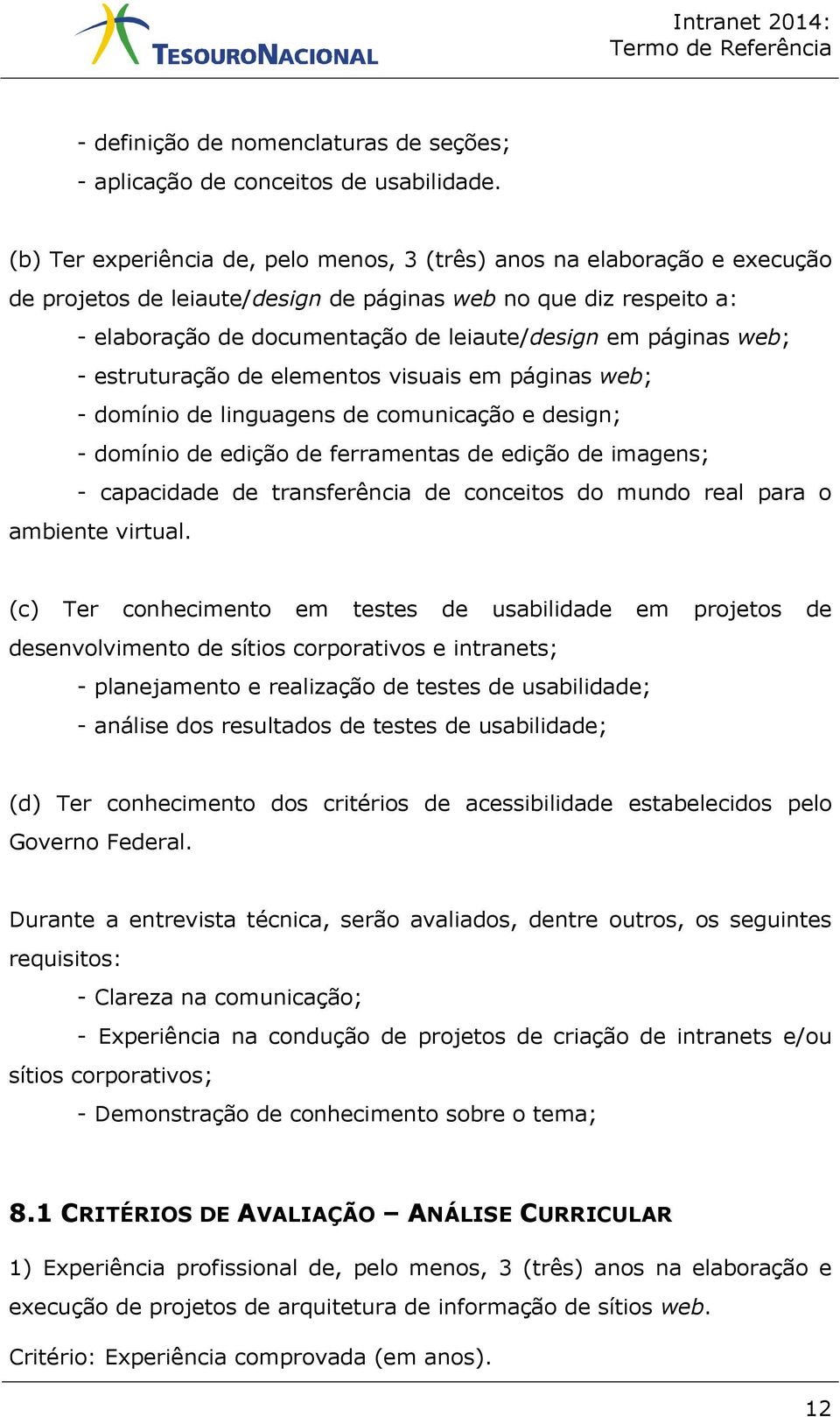 páginas web; - estruturação de elementos visuais em páginas web; - domínio de linguagens de comunicação e design; - domínio de edição de ferramentas de edição de imagens; - capacidade de