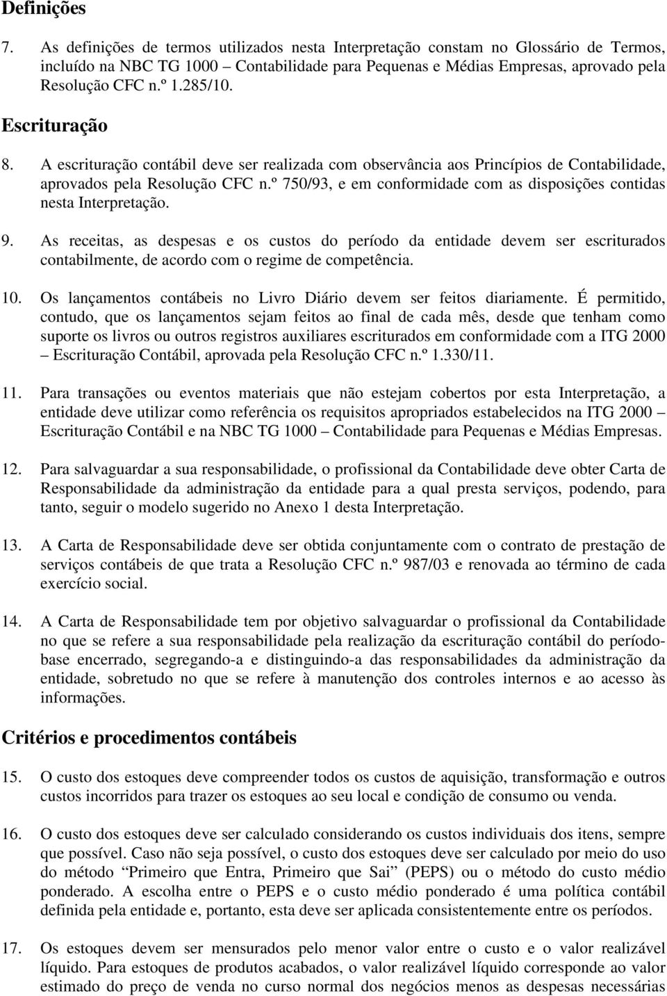 Escrituração 8. A escrituração contábil deve ser realizada com observância aos Princípios de Contabilidade, aprovados pela Resolução CFC n.