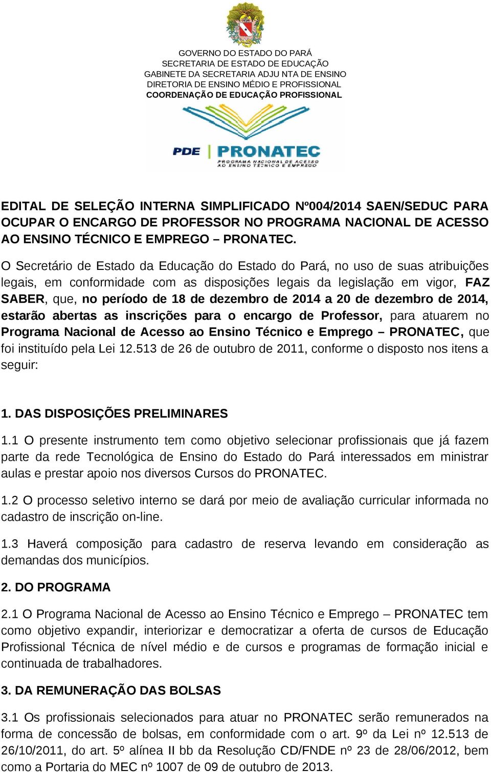 O Secretário de Estado da Educação do Estado do Pará, no uso de suas atribuições legais, em conformidade com as disposições legais da legislação em vigor, FAZ SABER, que, no período de 18 de dezembro