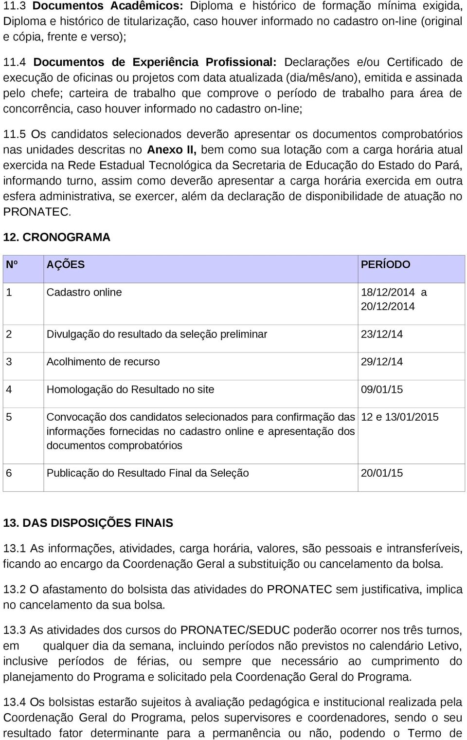 comprove o período de trabalho para área de concorrência, caso houver informado no cadastro on-line; 11.