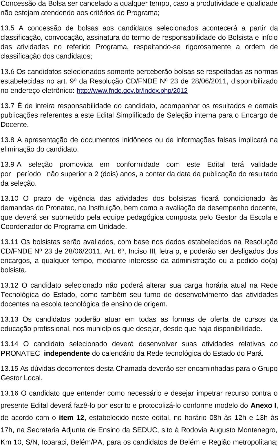 respeitando-se rigorosamente a ordem de classificação dos candidatos; 13.6 Os candidatos selecionados somente perceberão bolsas se respeitadas as normas estabelecidas no art.