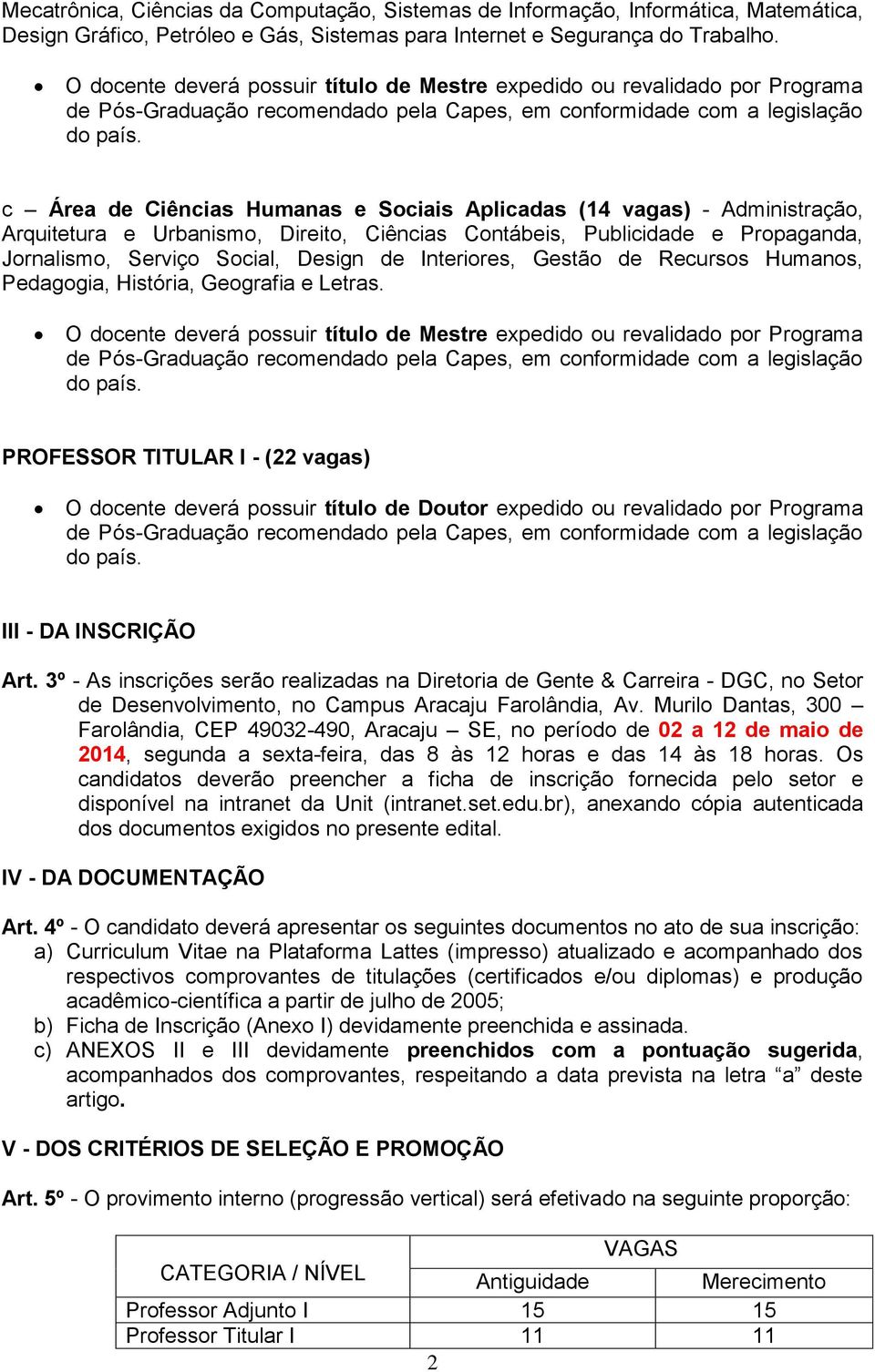 c Área de Ciências Humanas e Sociais Aplicadas (14 vagas) - Administração, Arquitetura e Urbanismo, Direito, Ciências Contábeis, Publicidade e Propaganda, Jornalismo, Serviço Social, Design de