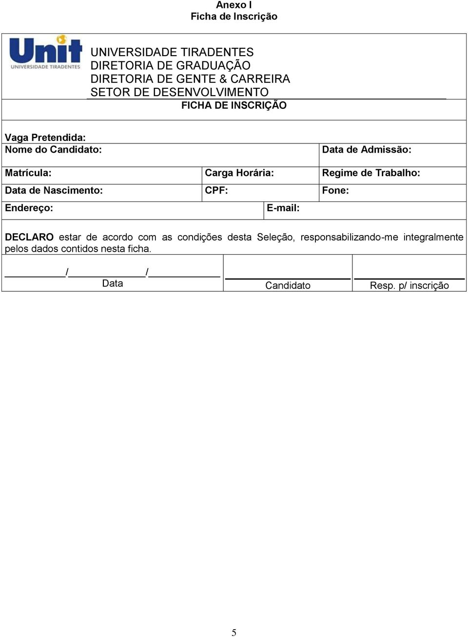 Regime de Trabalho: Data de Nascimento: CPF: Fone: Endereço: E-mail: DECLARO estar de acordo com as condições desta