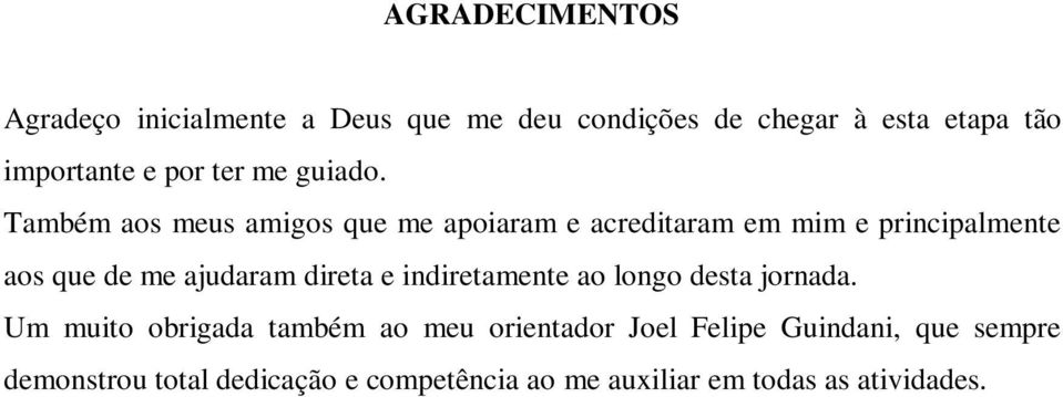 Também aos meus amigos que me apoiaram e acreditaram em mim e principalmente aos que de me ajudaram direta