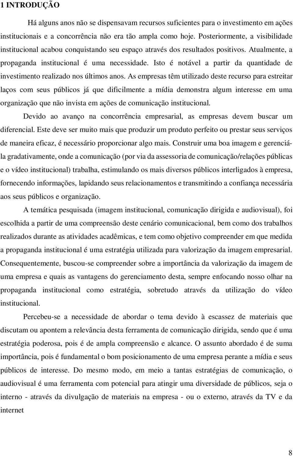 Isto é notável a partir da quantidade de investimento realizado nos últimos anos.