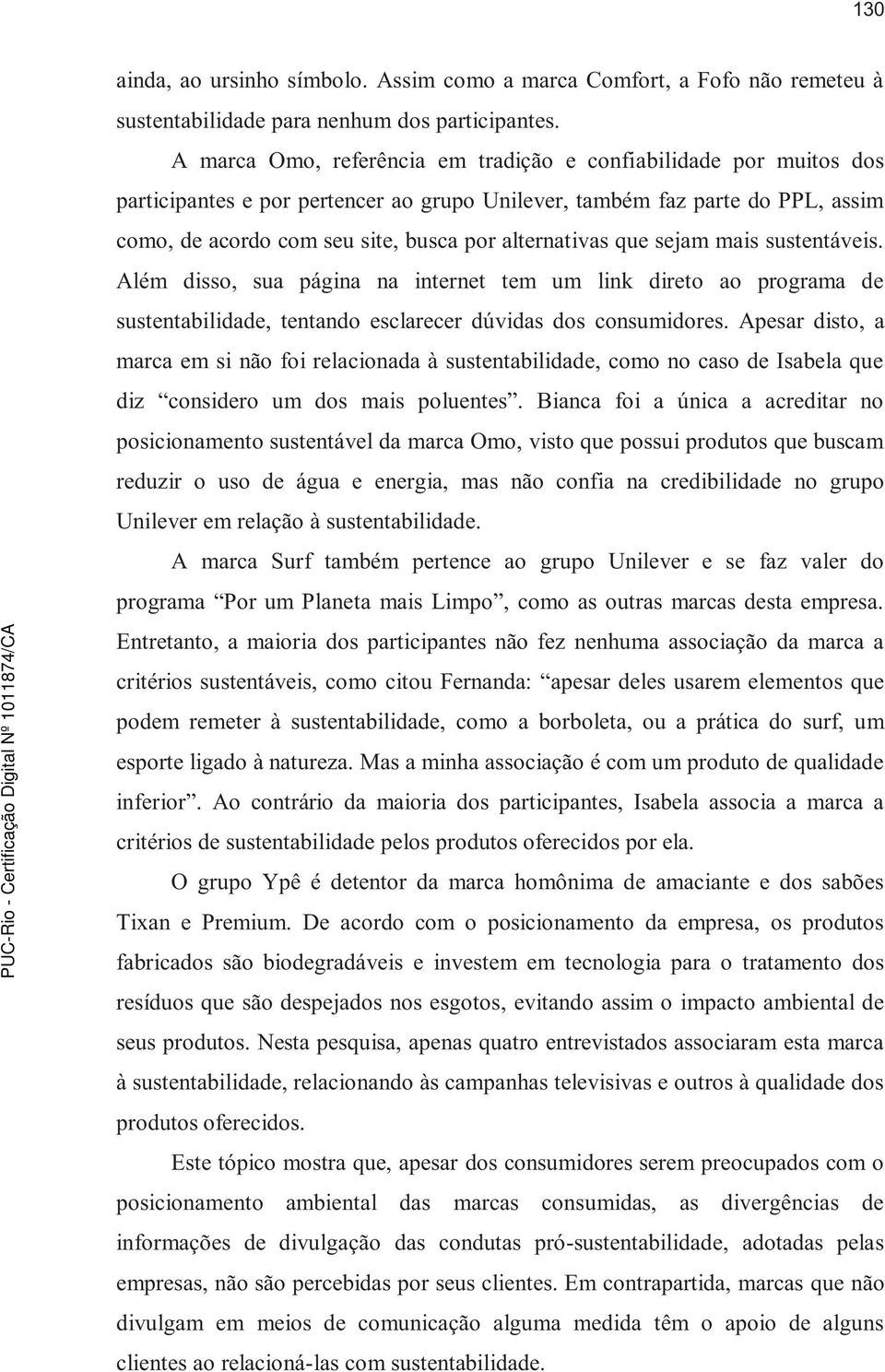 alternativas que sejam mais sustentáveis. Além disso, sua página na internet tem um link direto ao programa de sustentabilidade, tentando esclarecer dúvidas dos consumidores.