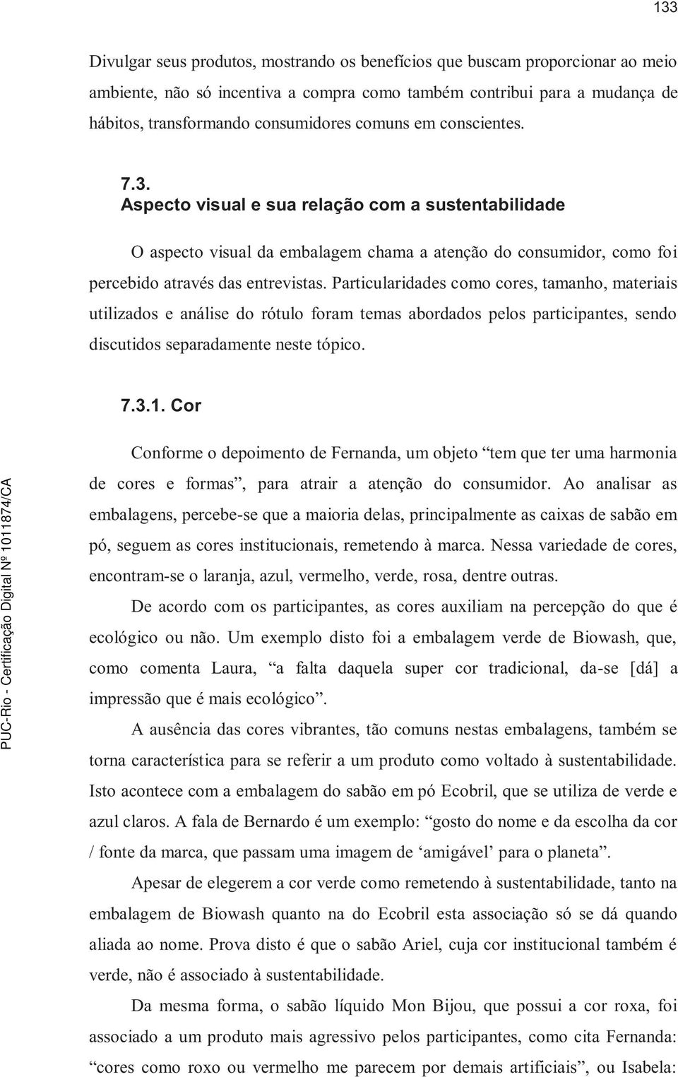 Particularidades como cores, tamanho, materiais utilizados e análise do rótulo foram temas abordados pelos participantes, sendo discutidos separadamente neste tópico. 7.3.1.