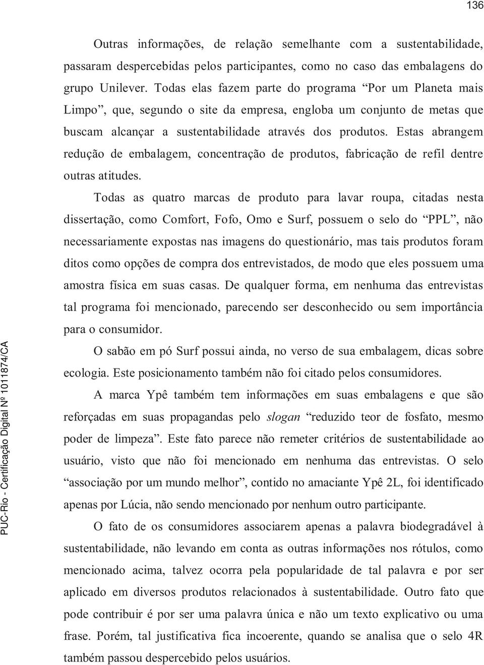 Estas abrangem redução de embalagem, concentração de produtos, fabricação de refil dentre outras atitudes.