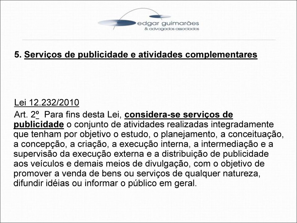 o estudo, o planejamento, a conceituação, a concepção, a criação, a execução interna, a intermediação e a supervisão da execução externa