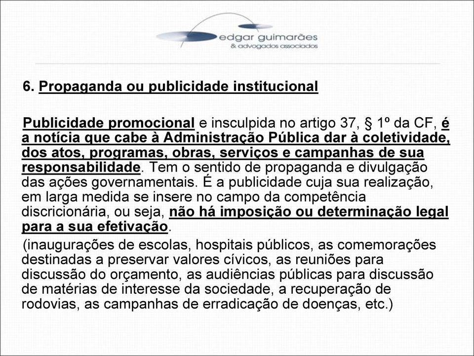 É a publicidade cuja sua realização, em larga medida se insere no campo da competência discricionária, ou seja, não há imposição ou determinação legal para a sua efetivação.