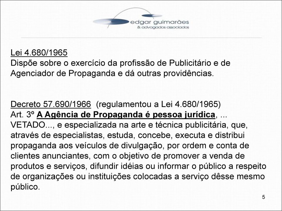 .., e especializada na arte e técnica publicitária, que, através de especialistas, estuda, concebe, executa e distribui propaganda aos veículos de