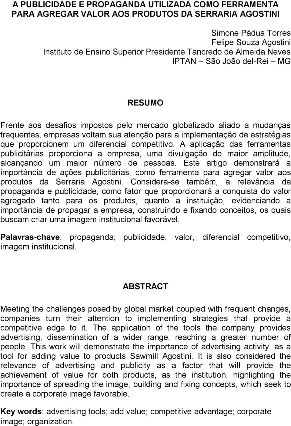 proporcionem um diferencial competitivo. A aplicação das ferramentas publicitárias proporciona a empresa, uma divulgação de maior amplitude, alcançando um maior número de pessoas.