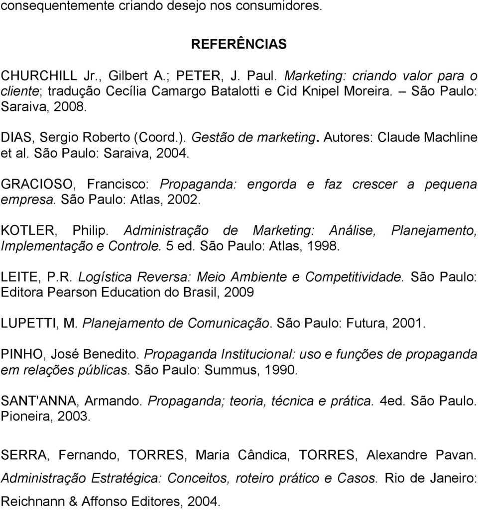 Autores: Claude Machline et al. São Paulo: Saraiva, 2004. GRACIOSO, Francisco: Propaganda: engorda e faz crescer a pequena empresa. São Paulo: Atlas, 2002. KOTLER, Philip.