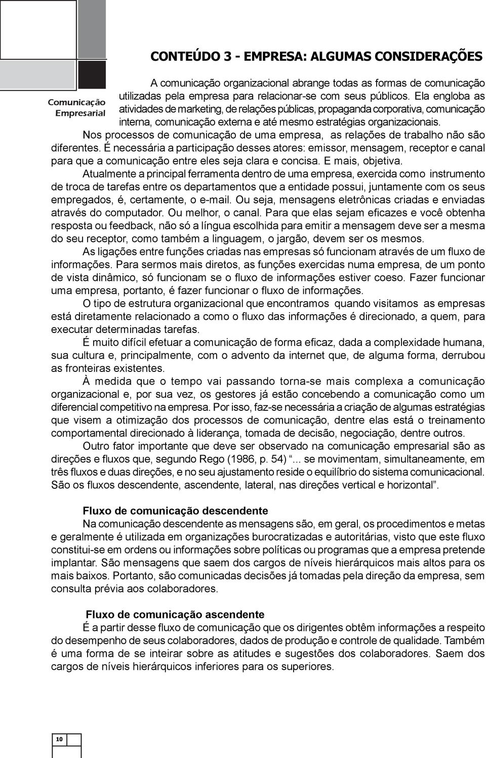 Nos processos de comunicação de uma empresa, as relações de trabalho não são diferentes.