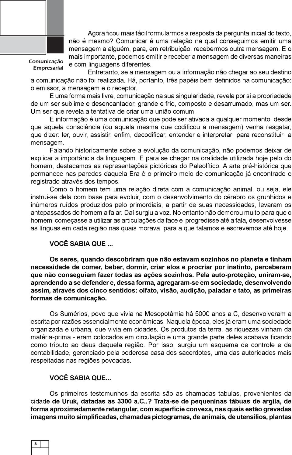 E o mais importante, podemos emitir e receber a mensagem de diversas maneiras e com linguagens diferentes.