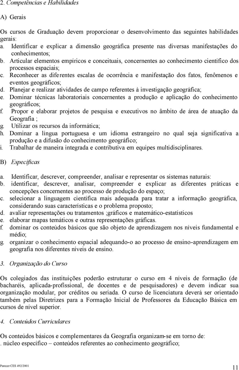 Articular elementos empíricos e conceituais, concernentes ao conhecimento científico dos processos espaciais; c.