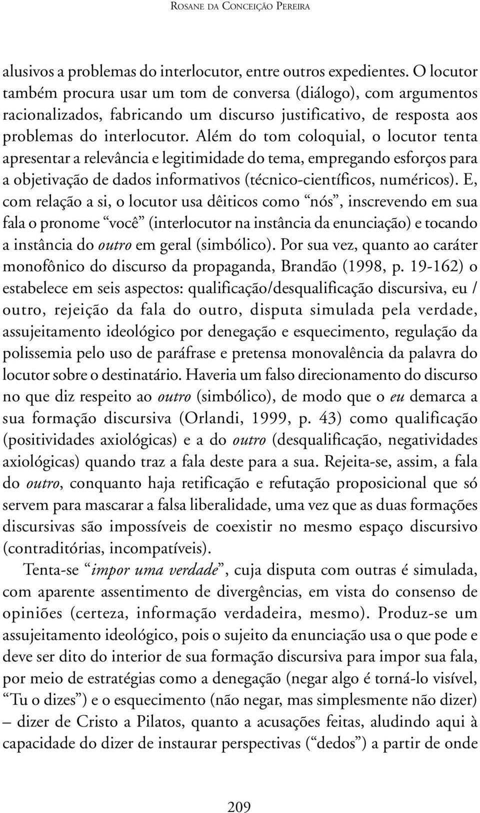 Além do tom coloquial, o locutor tenta apresentar a relevância e legitimidade do tema, empregando esforços para a objetivação de dados informativos (técnico-científicos, numéricos).