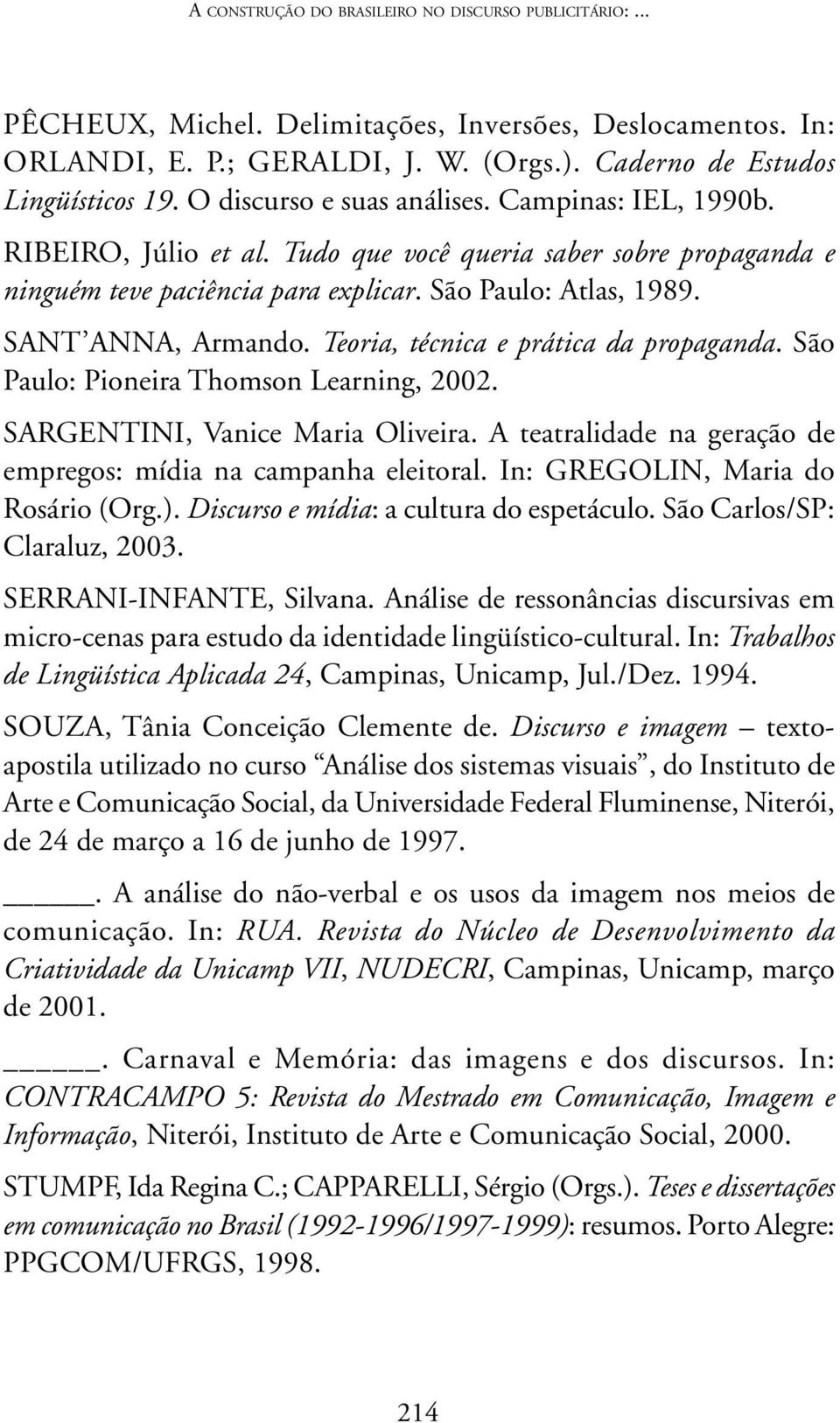 Teoria, técnica e prática da propaganda. São Paulo: Pioneira Thomson Learning, 2002. SARGENTINI, Vanice Maria Oliveira. A teatralidade na geração de empregos: mídia na campanha eleitoral.