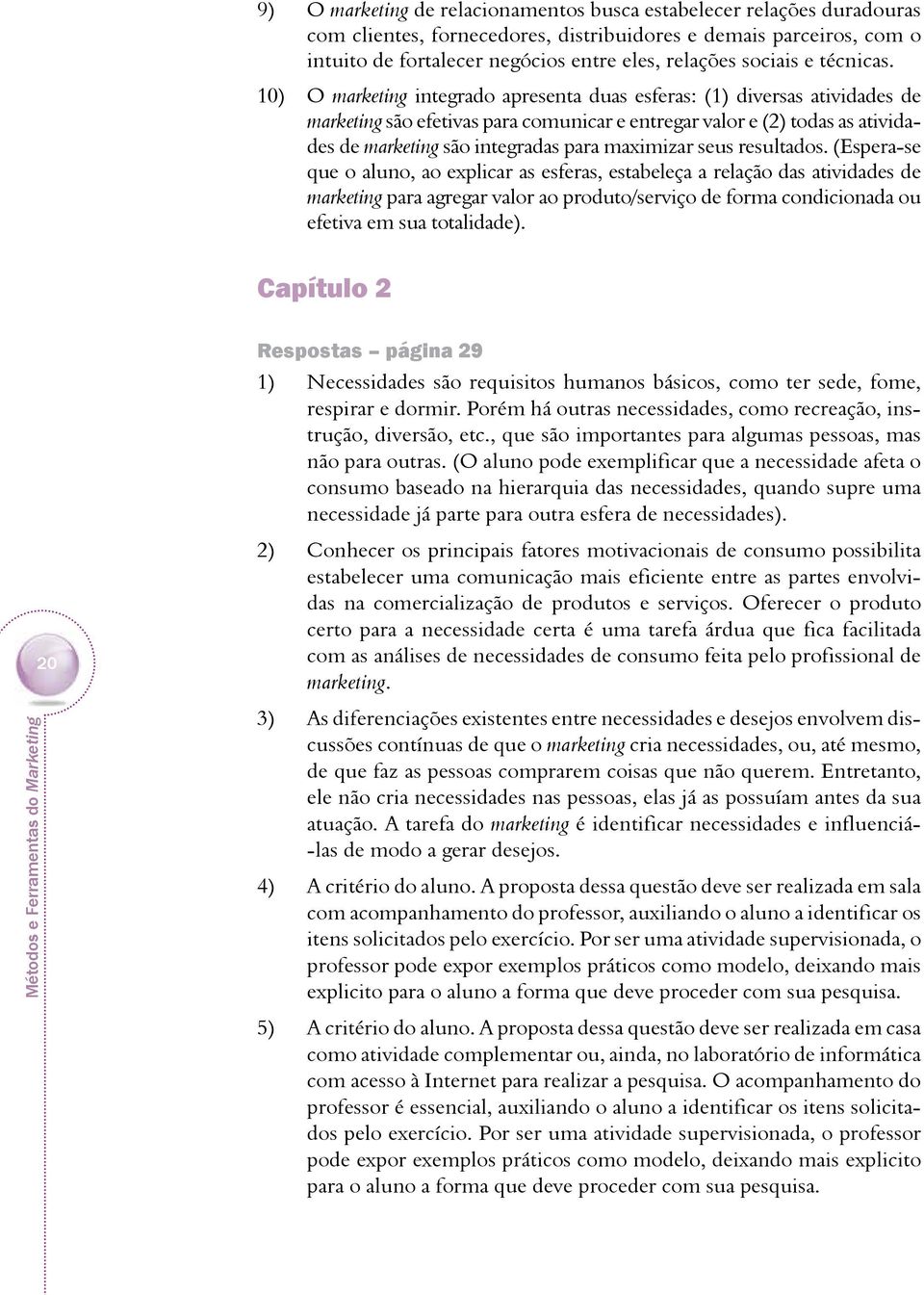 10) O marketing integrado apresenta duas esferas: (1) diversas atividades de marketing são efetivas para comunicar e entregar valor e (2) todas as atividades de marketing são integradas para