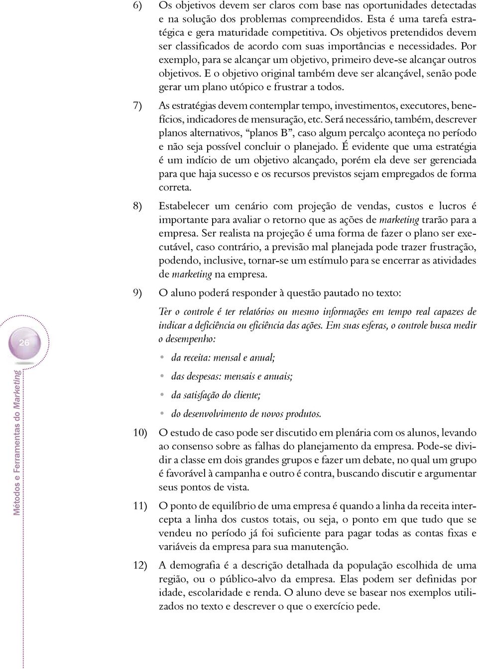 E o objetivo original também deve ser alcançável, senão pode gerar um plano utópico e frustrar a todos.