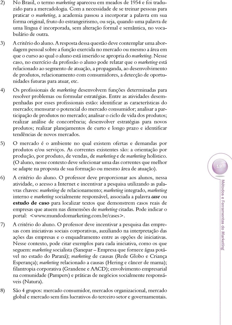 incorporada, sem alteração formal e semântica, no vocabulário de outra. 3) A critério do aluno.