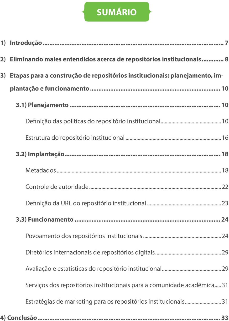 ..10 Estrutura do repositório institucional...16 3.2) Implantação... 18 Metadados...18 Controle de autoridade...22 Definição da URL do repositório institucional...23 3.3) Funcionamento.