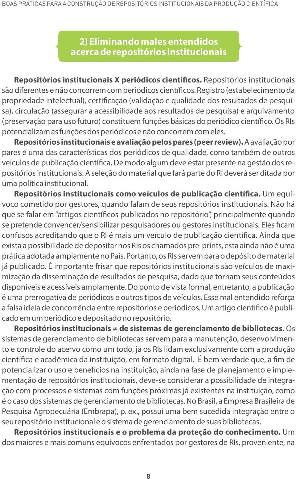 Registro (estabelecimento da propriedade intelectual), certificação (validação e qualidade dos resultados de pesquisa), circulação (assegurar a acessibilidade aos resultados de pesquisa) e