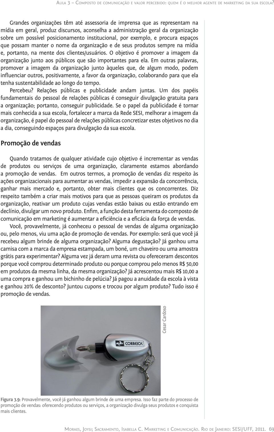 institucional, por exemplo, e procura espaços que possam manter o nome da organização e de seus produtos sempre na mídia e, portanto, na mente dos clientes/usuários.